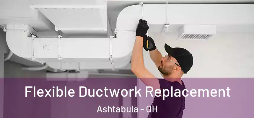  Flexible Ductwork Replacement Ashtabula - OH