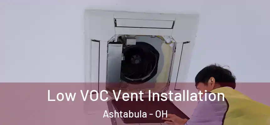  Low VOC Vent Installation Ashtabula - OH